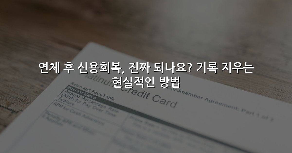 연체 후 신용회복, 진짜 되나요? 기록 지우는 현실적인 방법