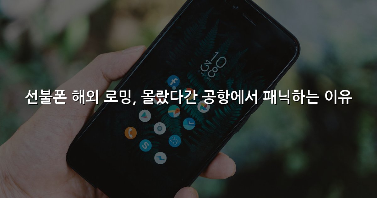 선불폰 해외 로밍, 몰랐다간 공항에서 패닉하는 이유