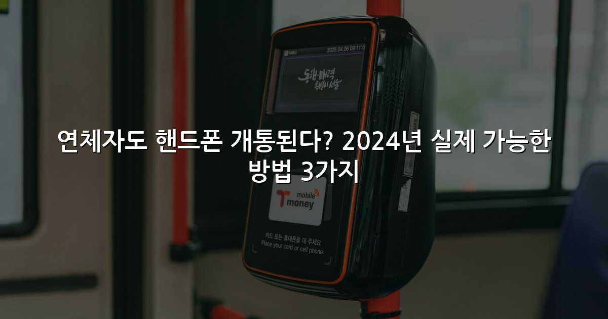 연체자도 핸드폰 개통된다? 2024년 실제 가능한 방법 3가지