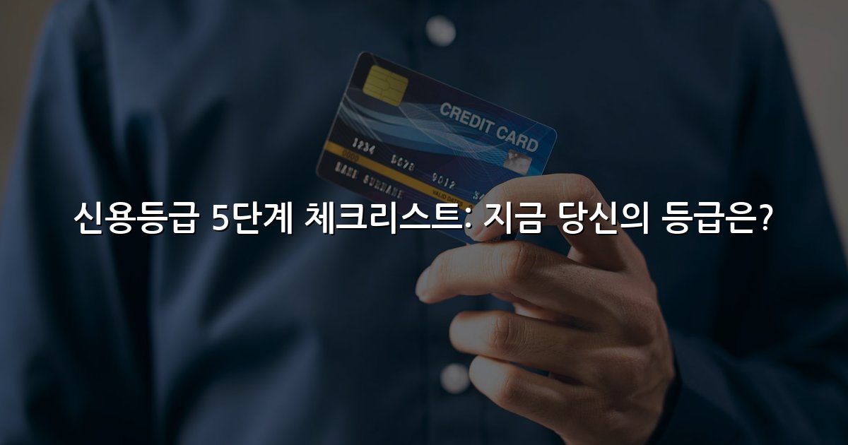 신용등급 5단계 체크리스트: 지금 당신의 등급은?