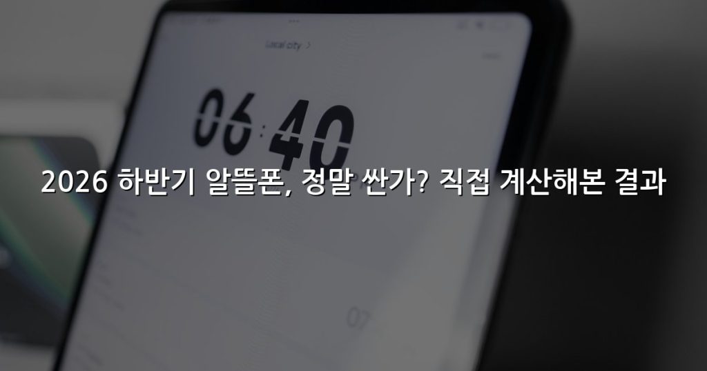 2026 하반기 알뜰폰, 정말 싼가? 직접 계산해본 결과