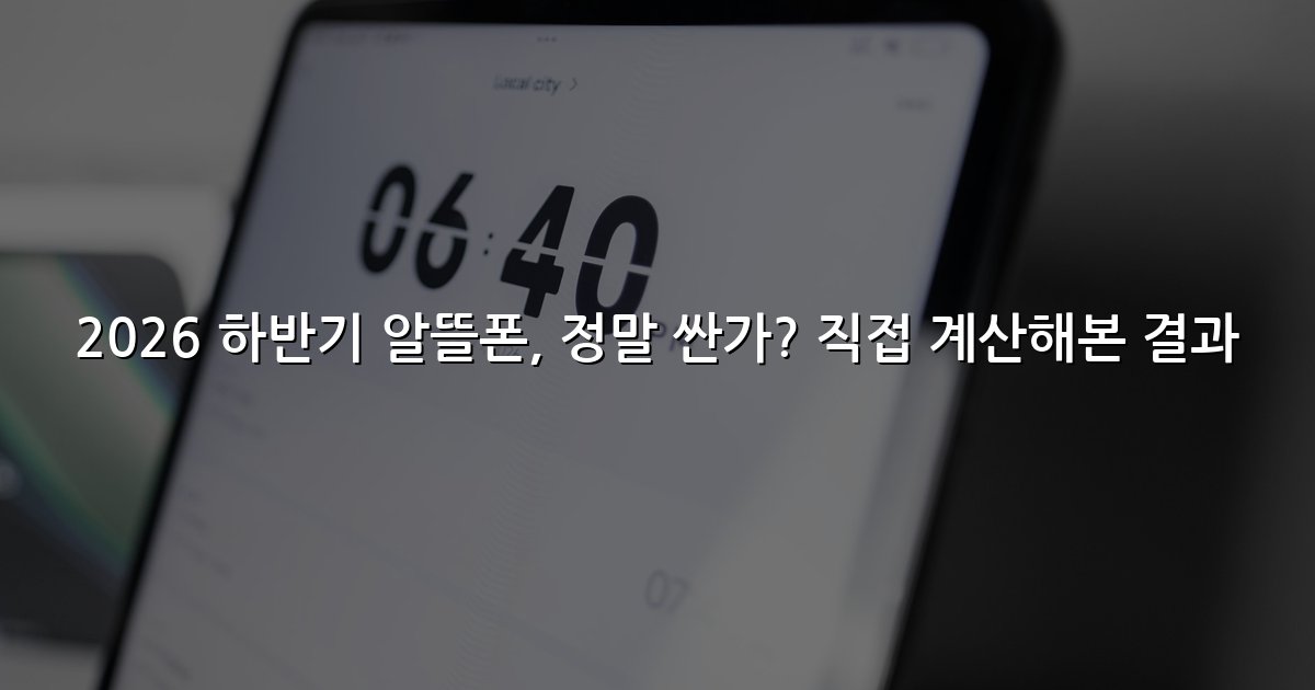 2026 하반기 알뜰폰, 정말 싼가? 직접 계산해본 결과