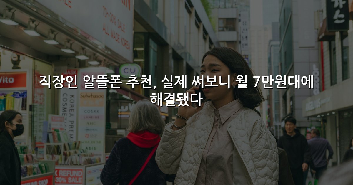 직장인 알뜰폰 추천, 실제 써보니 월 7만원대에 해결됐다